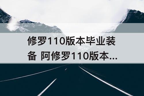 修罗110版本毕业装备 阿修罗110版本毕业装备