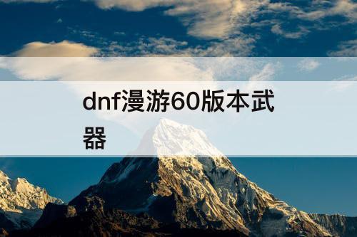 dnf漫游60版本武器