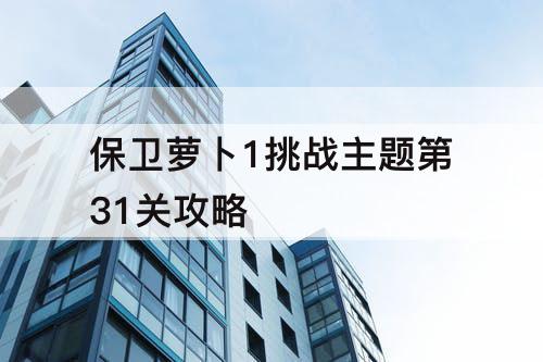 保卫萝卜1挑战主题第31关攻略