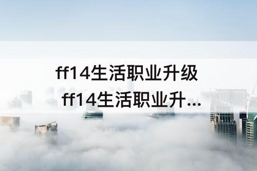 ff14生活职业升级 ff14生活职业升级攻略nga