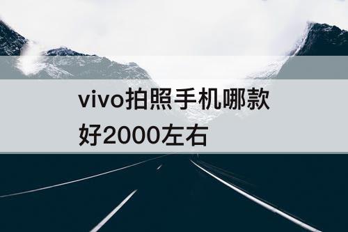 vivo拍照手机哪款好2000左右