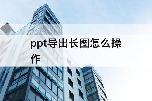 ppt导出长图怎么操作