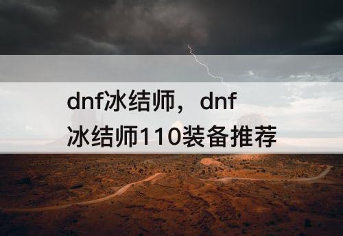 dnf冰结师，dnf冰结师110装备推荐