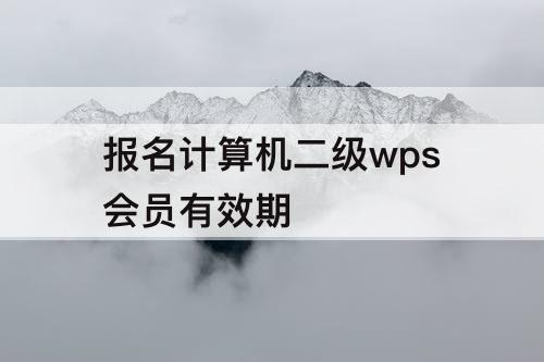 报名计算机二级wps会员有效期