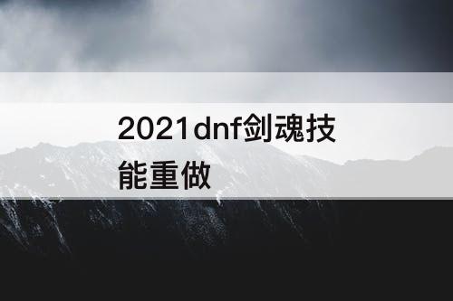 2021dnf剑魂技能重做