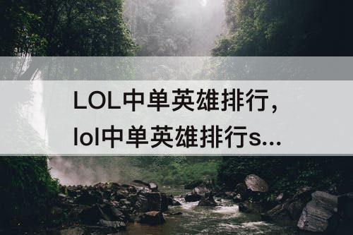 LOL中单英雄排行，lol中单英雄排行s12