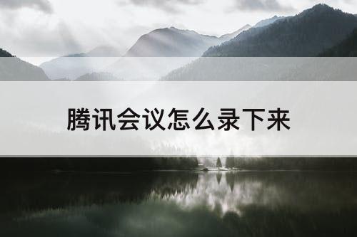 腾讯会议怎么录下来