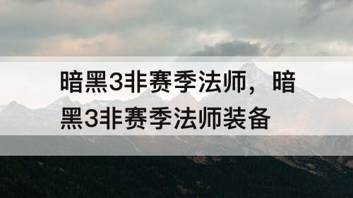 暗黑3非赛季法师，暗黑3非赛季法师装备
