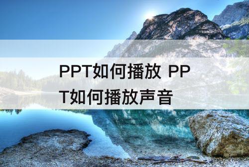 PPT如何播放 PPT如何播放声音