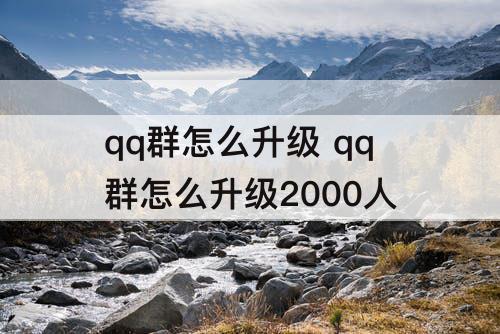 qq群怎么升级 qq群怎么升级2000人