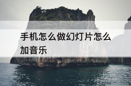 手机怎么做幻灯片怎么加音乐