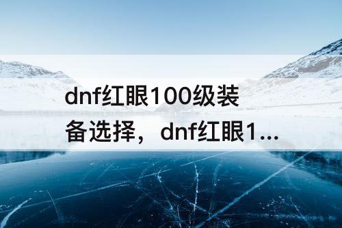 dnf红眼100级装备选择，dnf红眼100级装备选择533