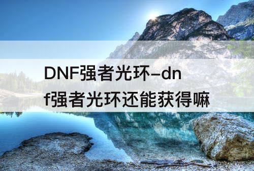 DNF强者光环-dnf强者光环还能获得嘛