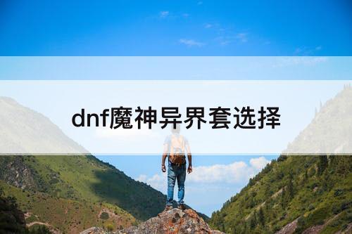 dnf魔神异界套选择