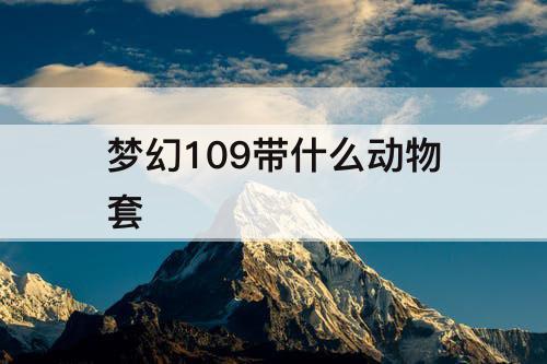 梦幻109带什么动物套