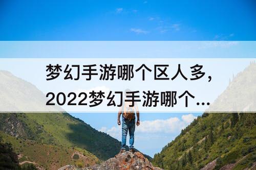 梦幻手游哪个区人多，2022梦幻手游哪个区人多