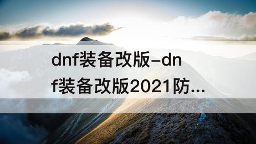 dnf装备改版-dnf装备改版2021防具排行
