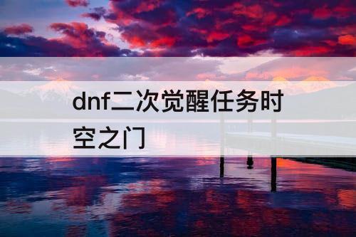 dnf二次觉醒任务时空之门