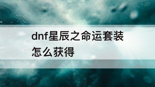 dnf星辰之命运套装怎么获得
