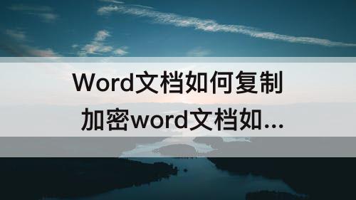 Word文档如何复制 加密word文档如何复制