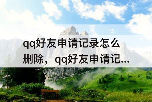 qq好友申请记录怎么删除，qq好友申请记录怎么删除不了