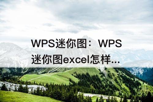 WPS迷你图：WPS迷你图excel怎样添加