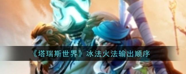 《塔瑞斯世界》法师输出手法推荐