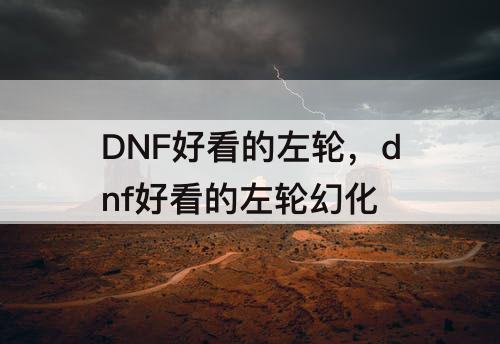 DNF好看的左轮，dnf好看的左轮幻化