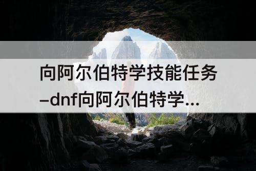 向阿尔伯特学技能任务-dnf向阿尔伯特学技能任务