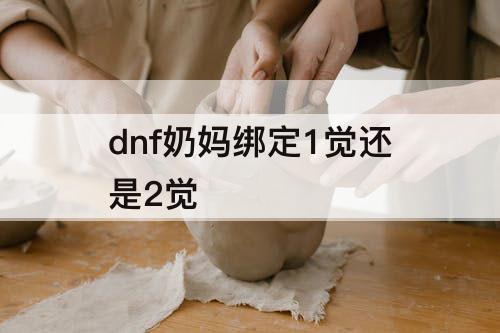 dnf奶妈绑定1觉还是2觉