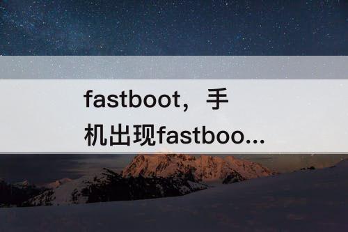 fastboot，手机出现fastboot