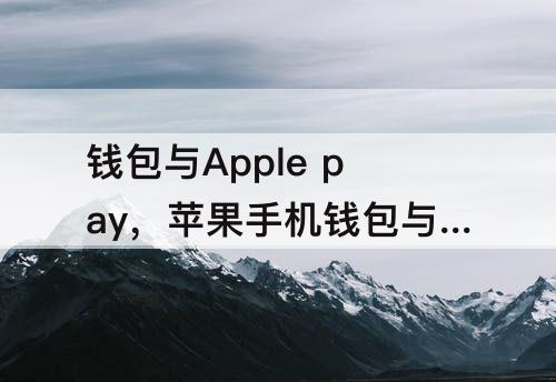 钱包与Apple pay，苹果手机钱包与Apple pay怎么取消