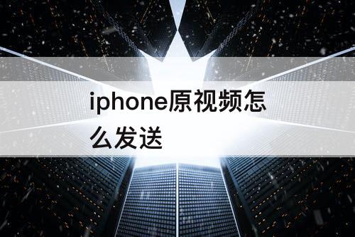 iphone原视频怎么发送