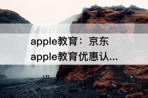 apple教育：京东apple教育优惠认证多少次