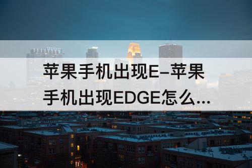 苹果手机出现E-苹果手机出现EDGE怎么办?